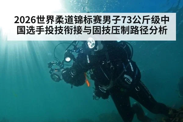2026世界柔道锦标赛男子73公斤级中国选手投技衔接与固技压制路径分析